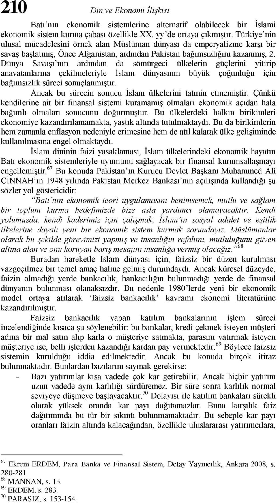 Dünya Savaşı nın ardından da sömürgeci ülkelerin güçlerini yitirip anavatanlarına çekilmeleriyle İslam dünyasının büyük çoğunluğu için bağımsızlık süreci sonuçlanmıştır.