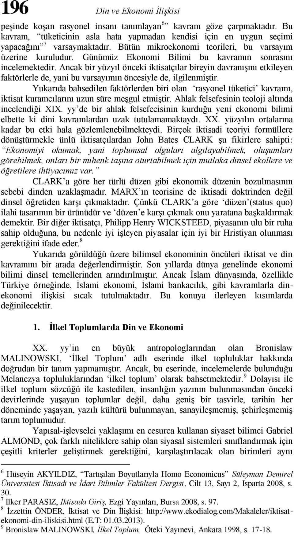 Ancak bir yüzyıl önceki iktisatçılar bireyin davranışını etkileyen faktörlerle de, yani bu varsayımın öncesiyle de, ilgilenmiştir.