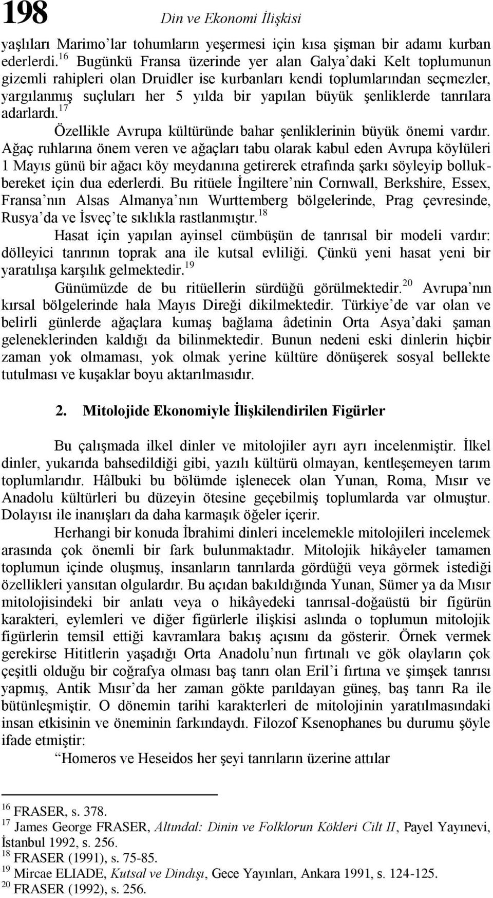 şenliklerde tanrılara adarlardı. 17 Özellikle Avrupa kültüründe bahar şenliklerinin büyük önemi vardır.