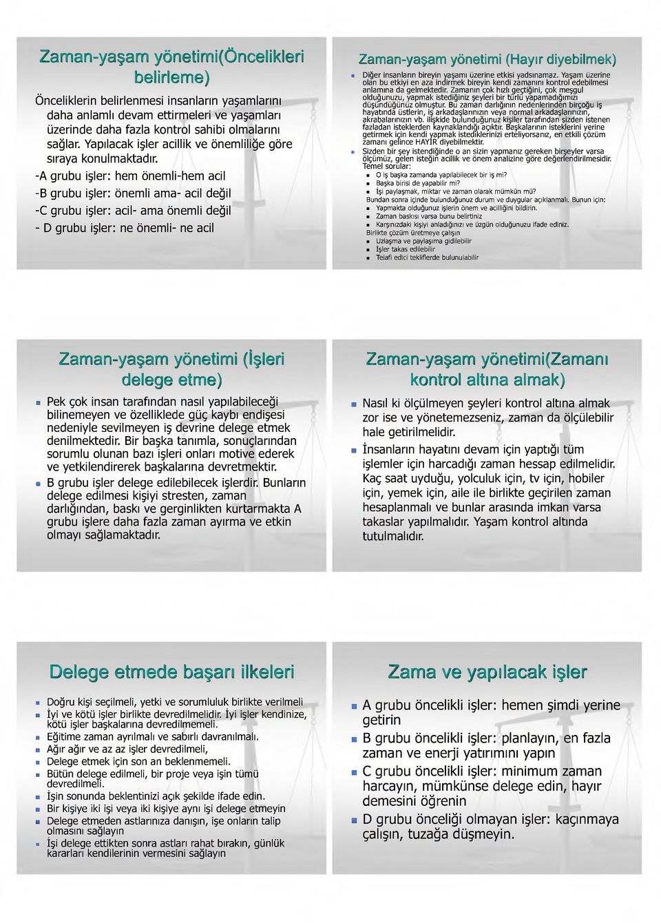 -A grubu işler: hem önemli-hem acil -B grubu işler: önemli ama- acil değil -C grubu işler: acil- ama önemli değil - D grubu işler: ne önemli- ne acil Zaman-yaşam yönetimi (Hayır diyebilmek) Diğer