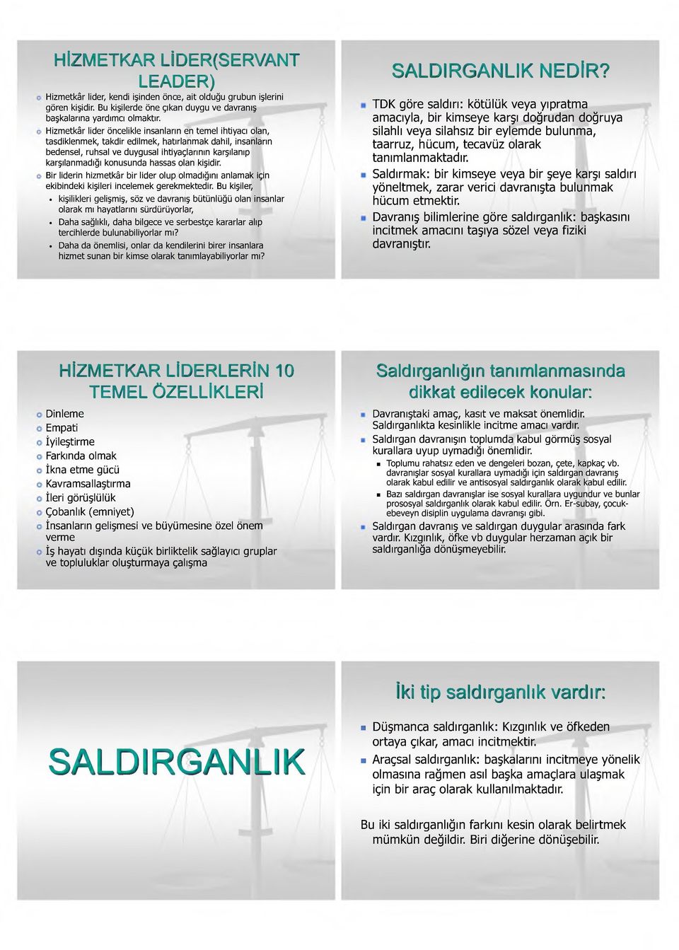 konusunda hassas olan kişidir. Bir liderin hizmetkâr bir lider olup olmadığını anlamak için ekibindeki kişileri incelemek gerekmektedir.