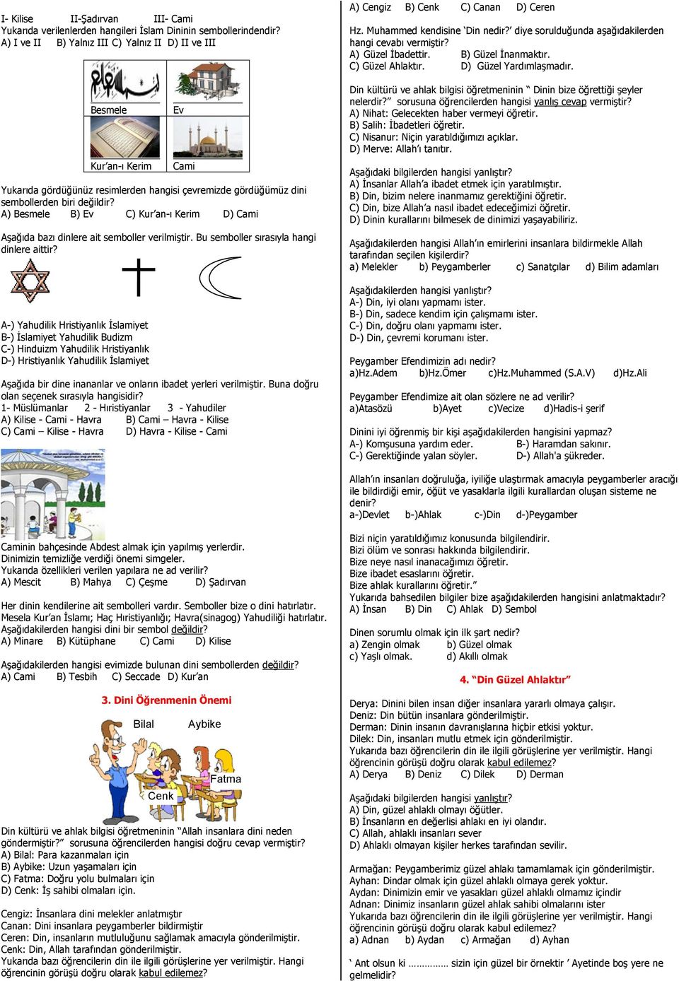 A) Besmele B) Ev C) Kur an-ı Kerim D) Cami Aşağıda bazı dinlere ait semboller verilmiştir. Bu semboller sırasıyla hangi dinlere aittir?