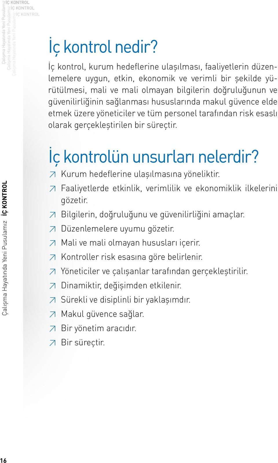 sağlanması hususlarında makul güvence elde etmek üzere yöneticiler ve tüm personel tarafından risk esaslı olarak gerçekleştirilen bir süreçtir. İç kontrolün unsurları nelerdir?