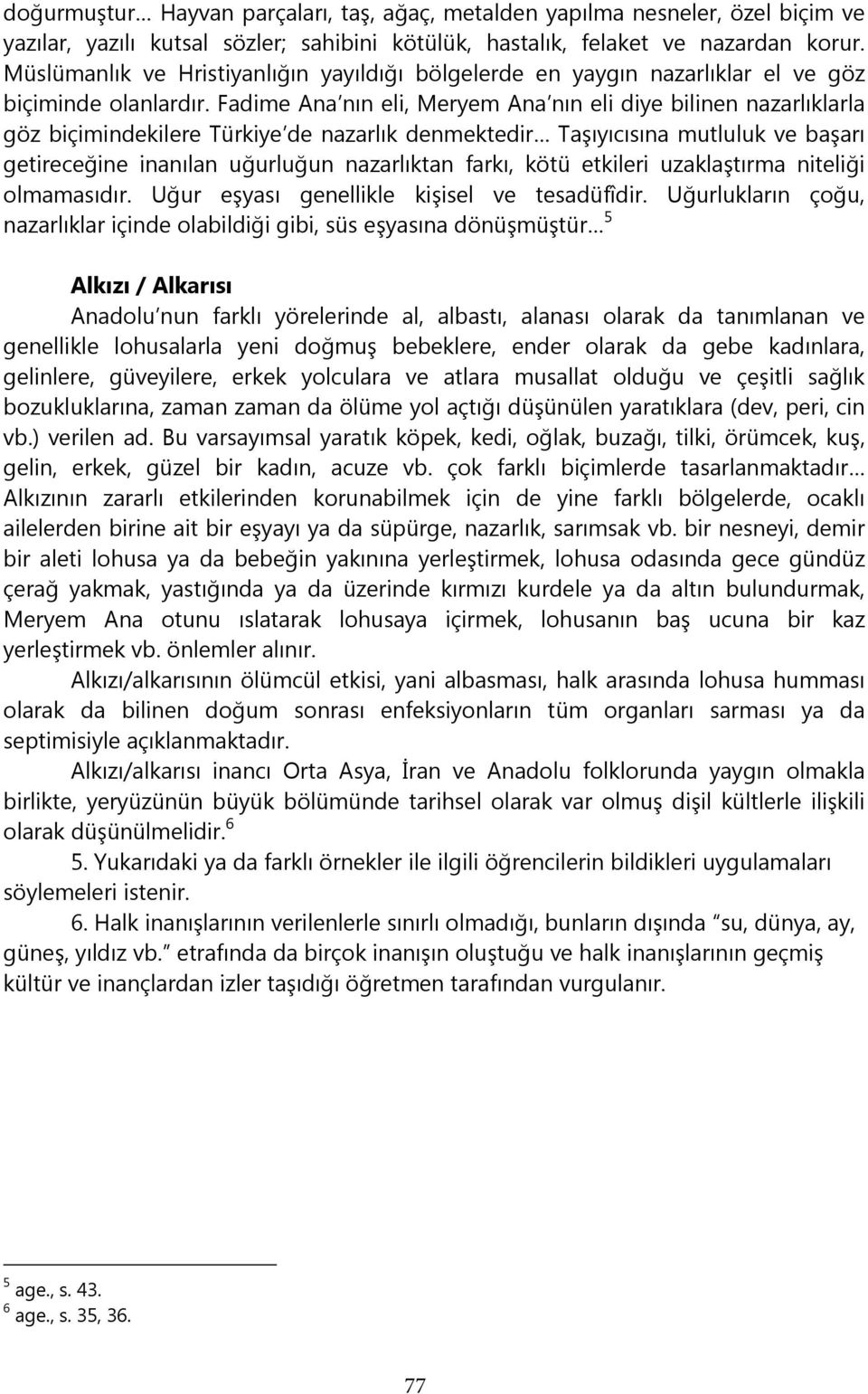 Fadime Ana nın eli, Meryem Ana nın eli diye bilinen nazarlıklarla göz biçimindekilere Türkiye de nazarlık denmektedir Taşıyıcısına mutluluk ve başarı getireceğine inanılan uğurluğun nazarlıktan