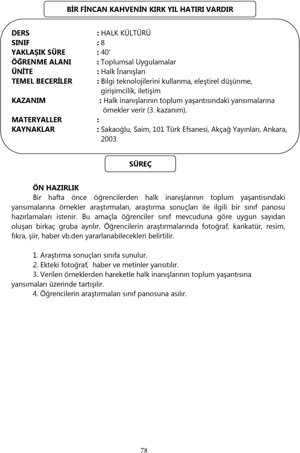 MATERYALLER : KAYNAKLAR : Sakaoğlu, Saim, 101 Türk Efsanesi, Akçağ Yayınları, Ankara, 2003.