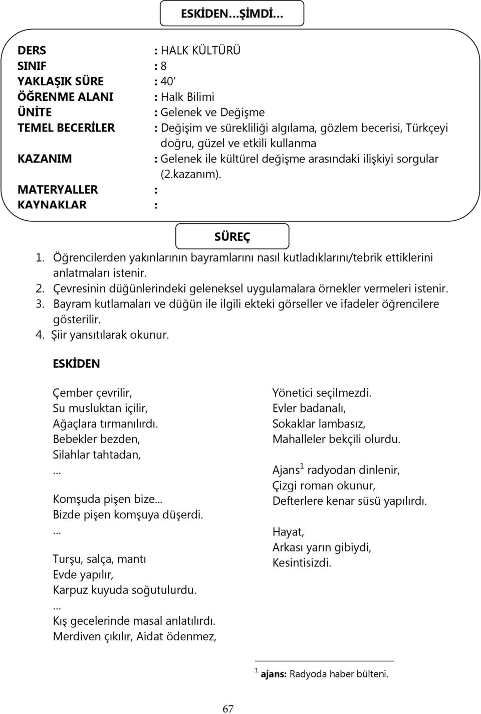 Öğrencilerden yakınlarının bayramlarını nasıl kutladıklarını/tebrik ettiklerini anlatmaları istenir. 2. Çevresinin düğünlerindeki geleneksel uygulamalara örnekler vermeleri istenir. 3.