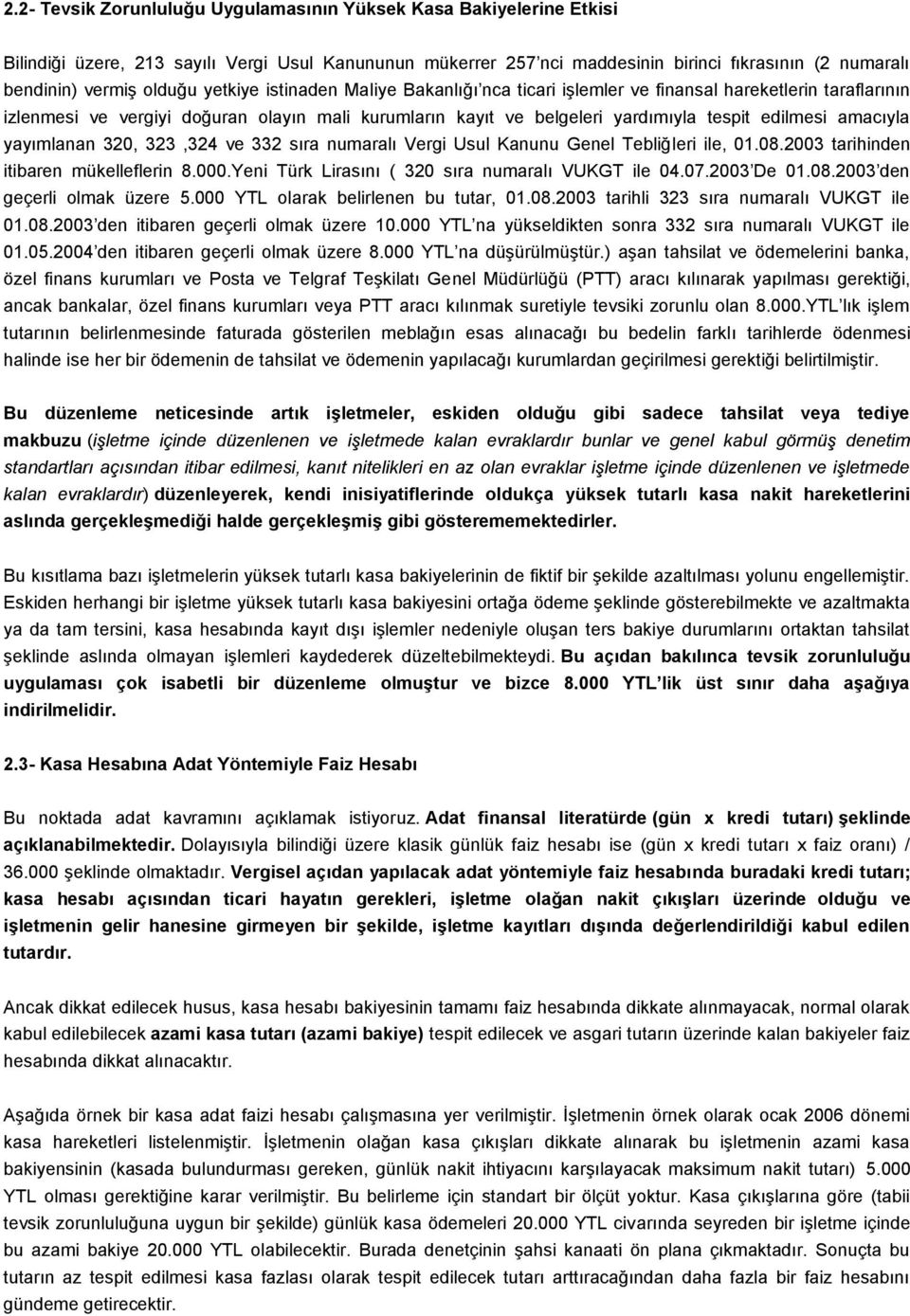 amacıyla yayımlanan 320, 323,324 ve 332 sıra numaralı Vergi Usul Kanunu Genel Tebliğleri ile, 01.08.2003 tarihinden itibaren mükelleflerin 8.000.Yeni Türk Lirasını ( 320 sıra numaralı VUKGT ile 04.07.