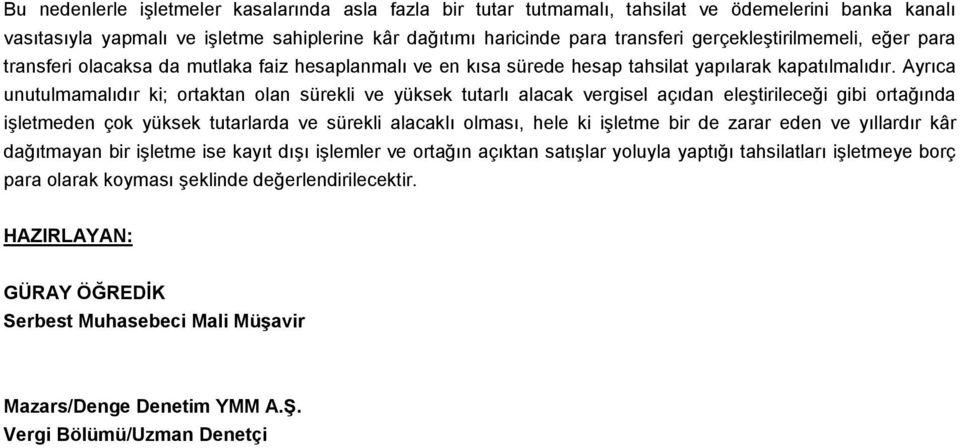 Ayrıca unutulmamalıdır ki; ortaktan olan sürekli ve yüksek tutarlı alacak vergisel açıdan eleştirileceği gibi ortağında işletmeden çok yüksek tutarlarda ve sürekli alacaklı olması, hele ki işletme