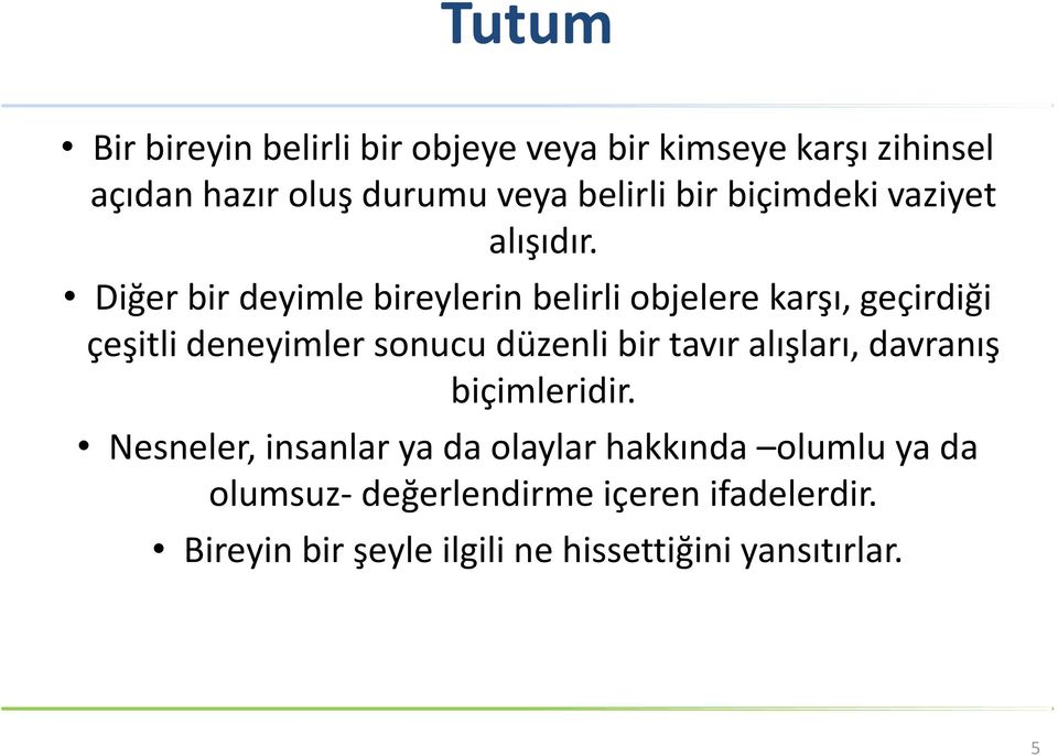 Diğer bir deyimle bireylerin belirli objelere karşı, geçirdiği çeşitli deneyimler sonucu düzenli bir tavır