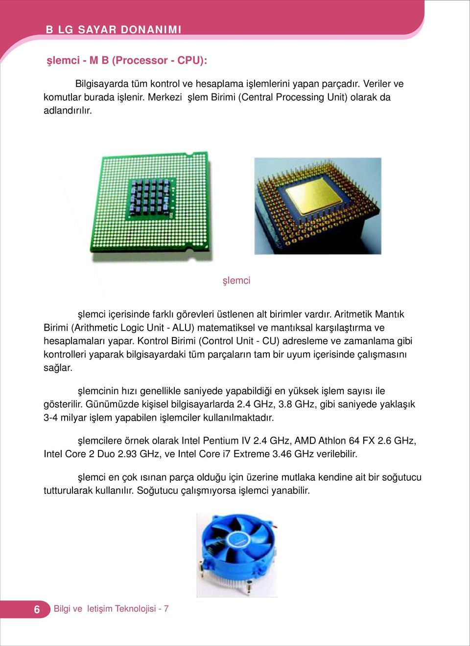 Aritmetik Mantık Birimi (Arithmetic Logic Unit - ALU) matematiksel ve mantıksal karşılaştırma ve hesaplamaları yapar.