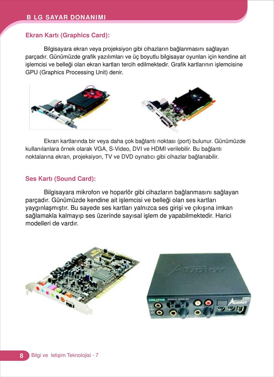 Grafik kartlarının işlemcisine GPU (Graphics Processing Unit) denir. Ekran kartlarında bir veya daha çok bağlantı noktası (port) bulunur.