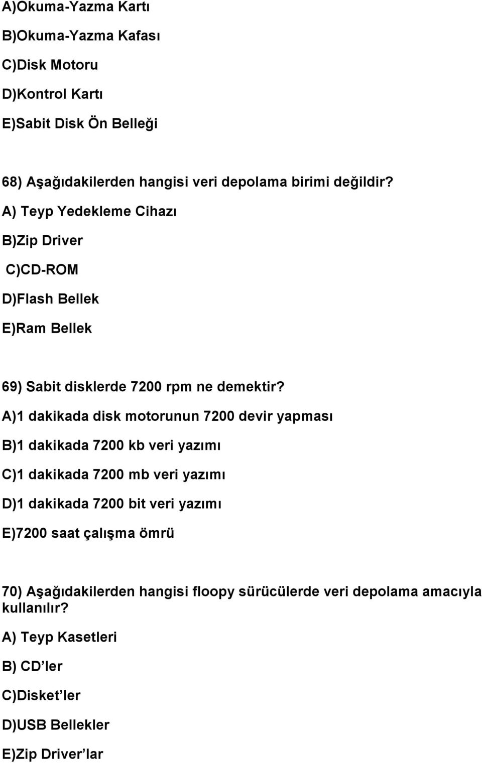 A)1 dakikada disk motorunun 7200 devir yapması B)1 dakikada 7200 kb veri yazımı C)1 dakikada 7200 mb veri yazımı D)1 dakikada 7200 bit veri yazımı