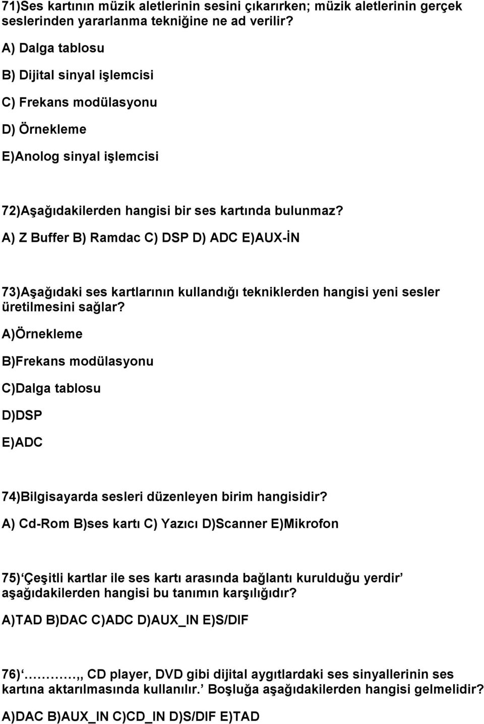 A) Z Buffer B) Ramdac C) DSP D) ADC E)AUX-İN 73)Aşağıdaki ses kartlarının kullandığı tekniklerden hangisi yeni sesler üretilmesini sağlar?