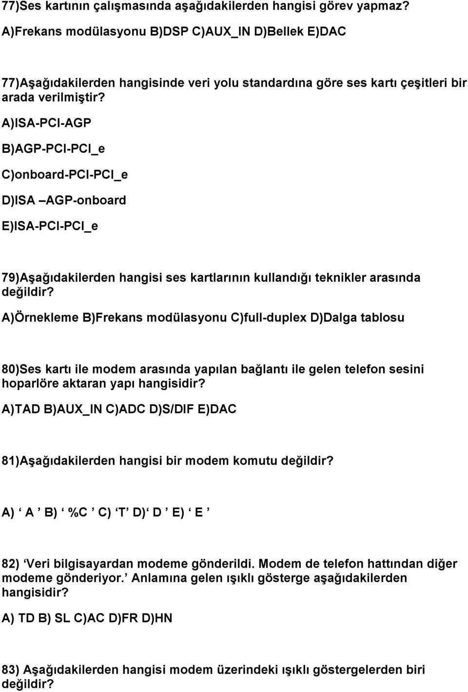 A)ISA-PCI-AGP B)AGP-PCI-PCI_e C)onboard-PCI-PCI_e D)ISA AGP-onboard E)ISA-PCI-PCI_e 79)Aşağıdakilerden hangisi ses kartlarının kullandığı teknikler arasında değildir?