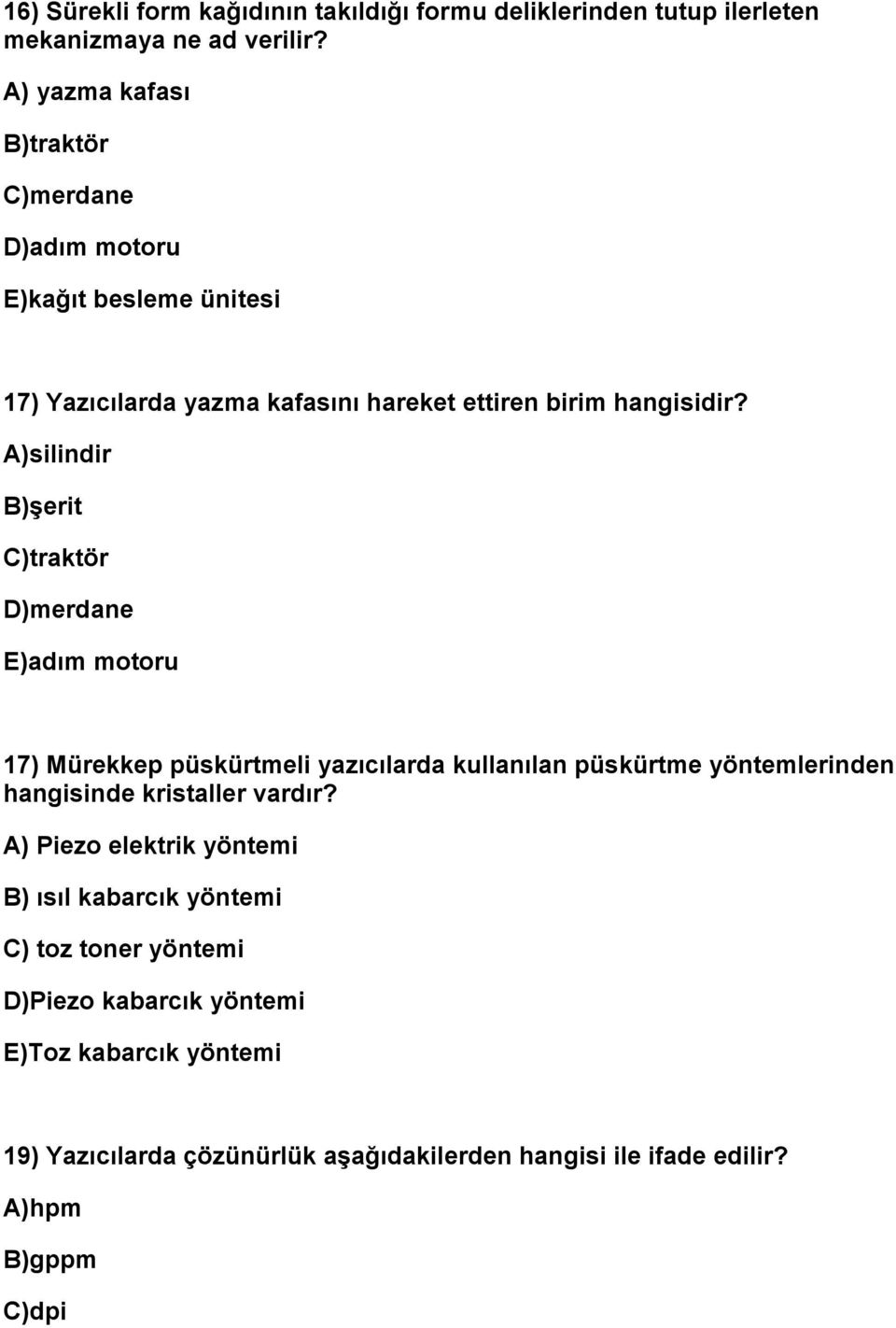 A)silindir B)şerit C)traktör D)merdane E)adım motoru 17) Mürekkep püskürtmeli yazıcılarda kullanılan püskürtme yöntemlerinden hangisinde kristaller