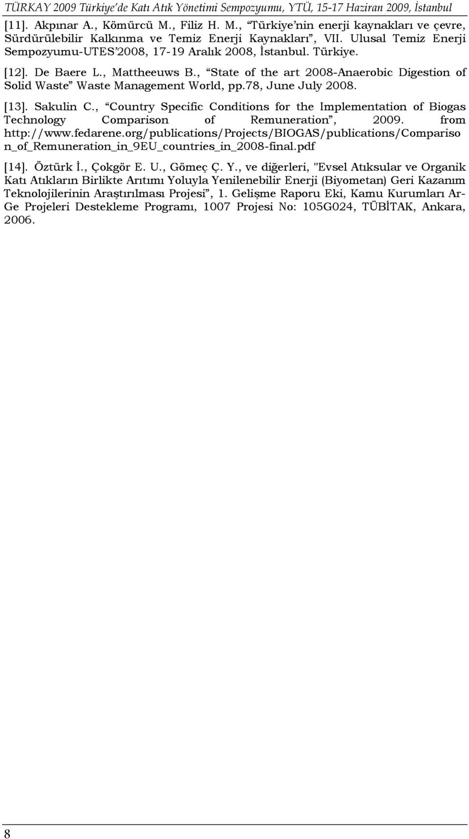 De Baere L., Mattheeuws B., State of the art 2008-Anaerobic Digestion of Solid Waste Waste Management World, pp.78, June July 2008. [13]. Sakulin C.