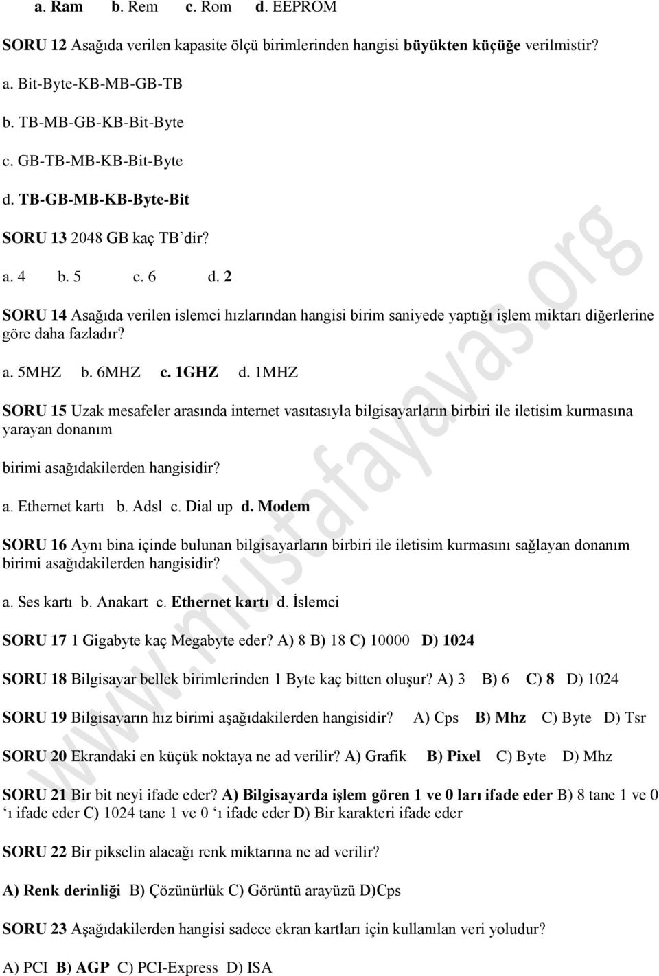 6MHZ c. 1GHZ d. 1MHZ SORU 15 Uzak mesafeler arasında internet vasıtasıyla bilgisayarların birbiri ile iletisim kurmasına yarayan donanım birimi asağıdakilerden hangisidir? a. Ethernet kartı b. Adsl c.