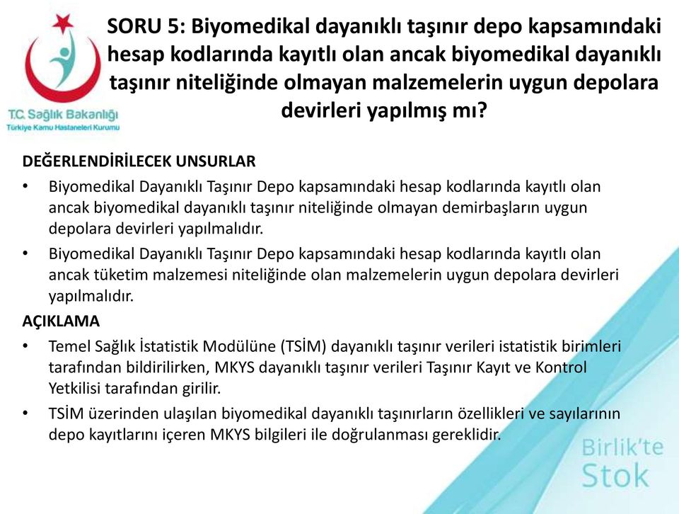 yapılmalıdır. Biyomedikal Dayanıklı Taşınır Depo kapsamındaki hesap kodlarında kayıtlı olan ancak tüketim malzemesi niteliğinde olan malzemelerin uygun depolara devirleri yapılmalıdır.