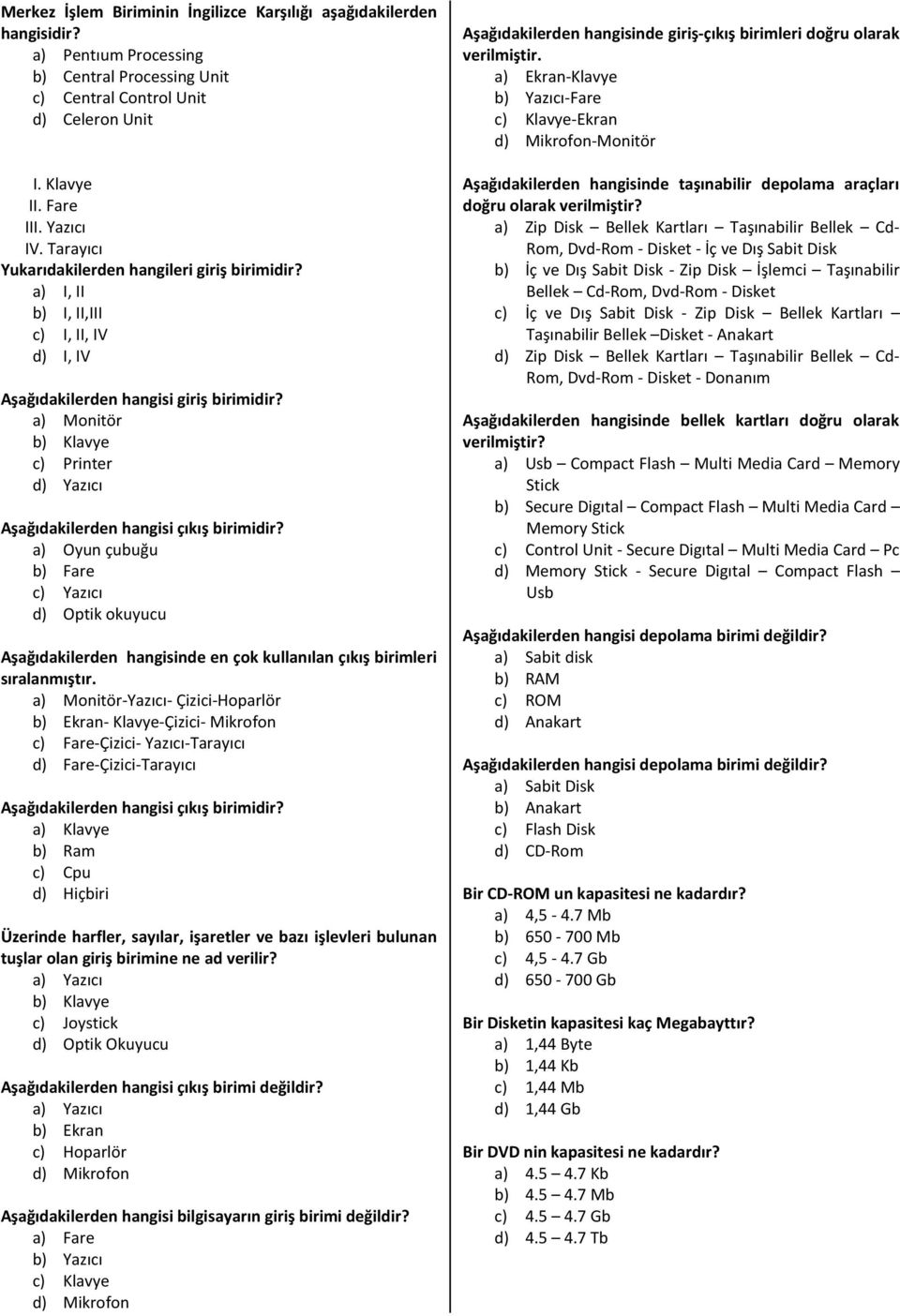 a) Monitör b) Klavye c) Printer d) Yazıcı Aşağıdakilerden hangisi çıkış birimidir?