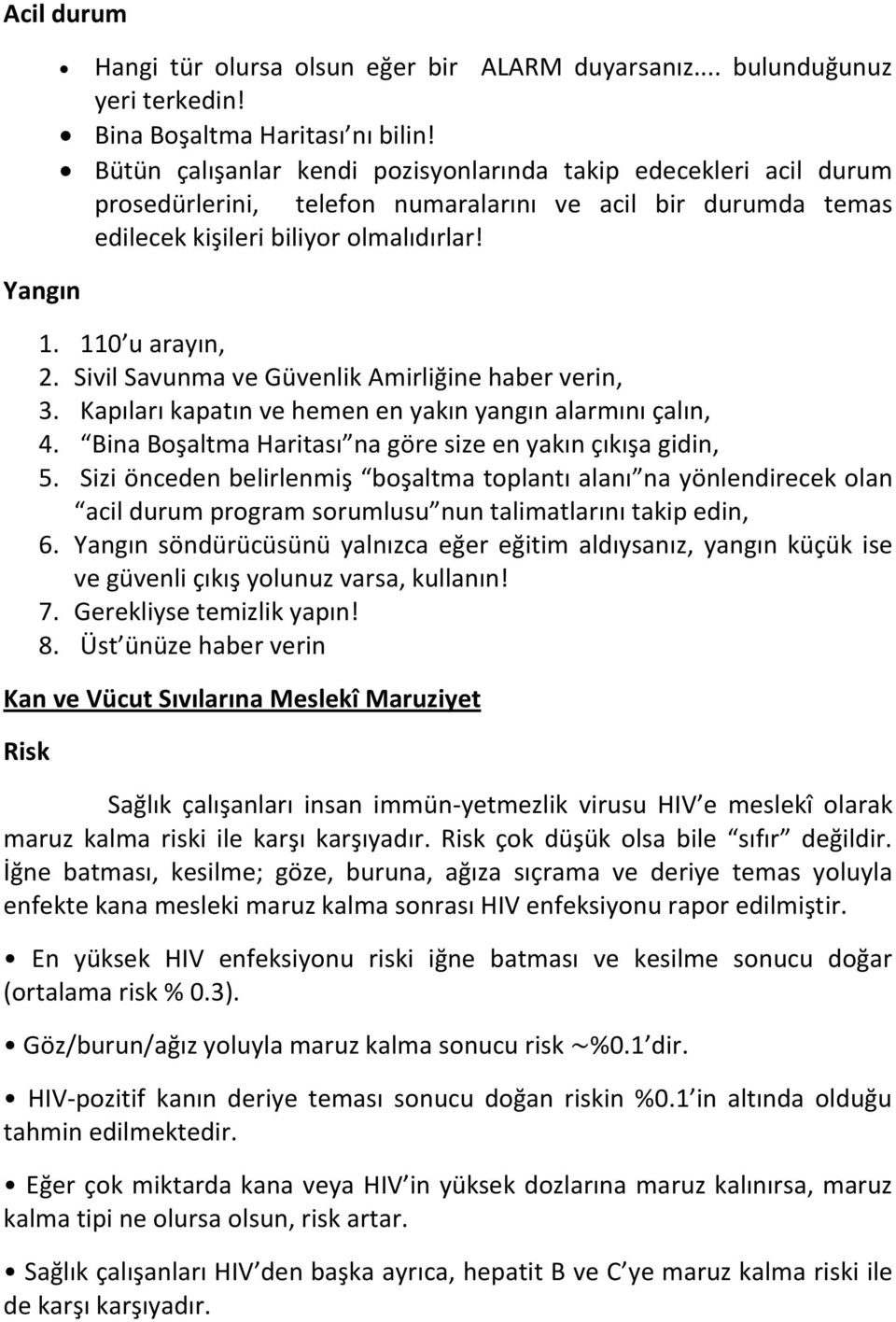 Sivil Savunma ve Güvenlik Amirliğine haber verin, 3. Kapıları kapatın ve hemen en yakın yangın alarmını çalın, 4. Bina Boşaltma Haritası na göre size en yakın çıkışa gidin, 5.