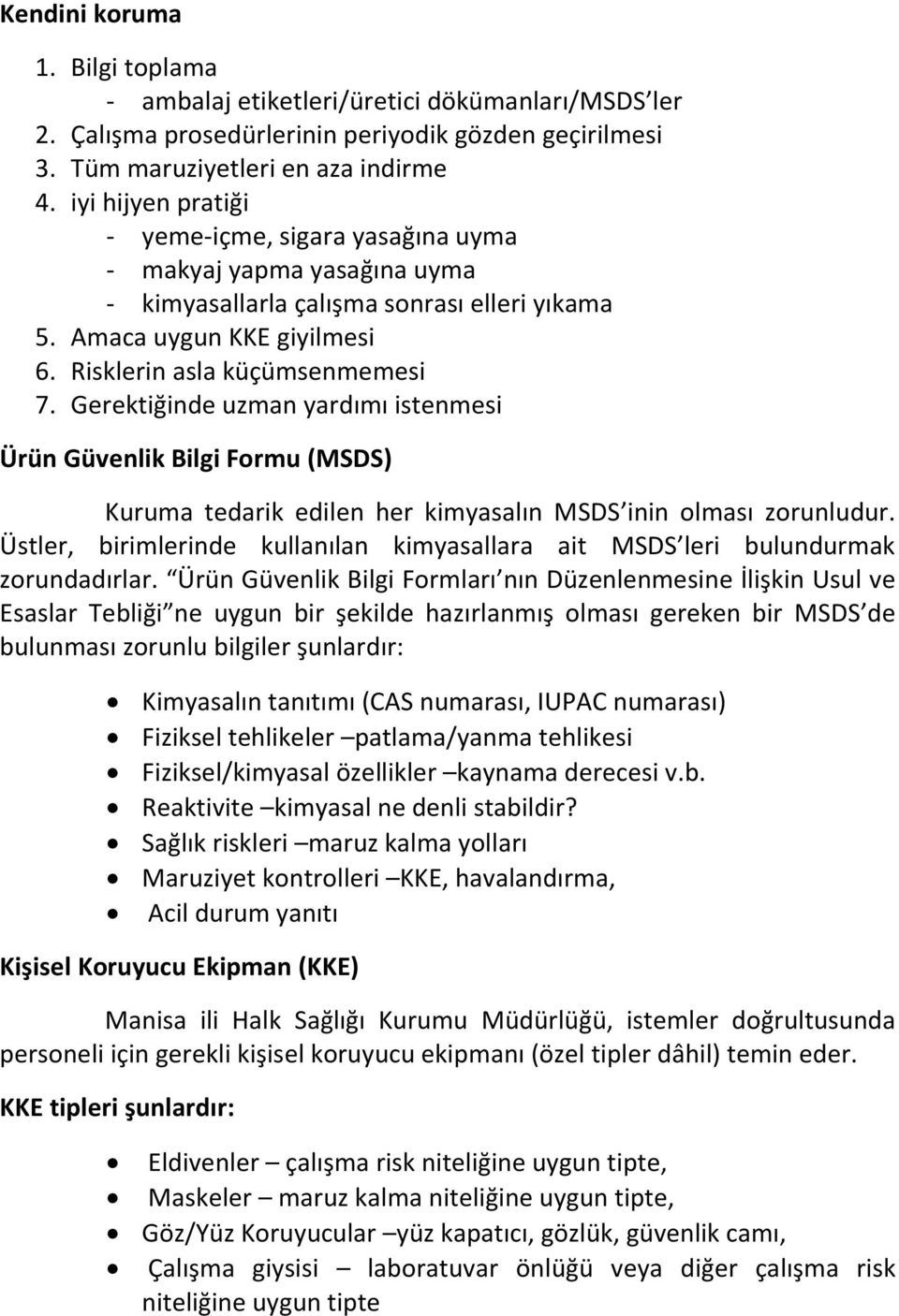 Gerektiğinde uzman yardımı istenmesi Ürün Güvenlik Bilgi Formu (MSDS) Kuruma tedarik edilen her kimyasalın MSDS inin olması zorunludur.