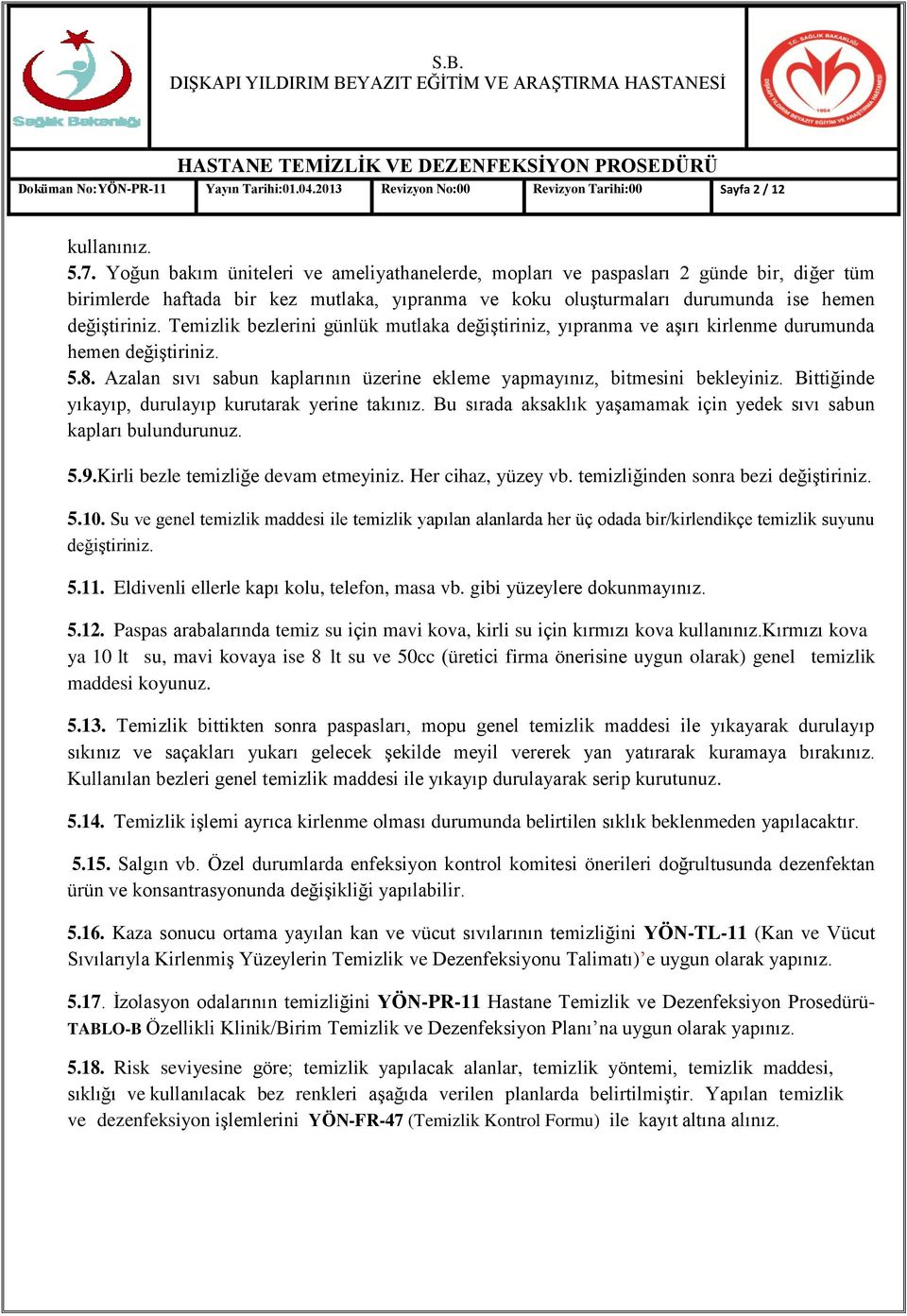 Temizlik bezlerini günlük mutlaka değiştiriniz, yıpranma ve aşırı kirlenme durumunda hemen değiştiriniz. 5.8. Azalan sıvı sabun kaplarının üzerine ekleme yapmayınız, bitmesini bekleyiniz.