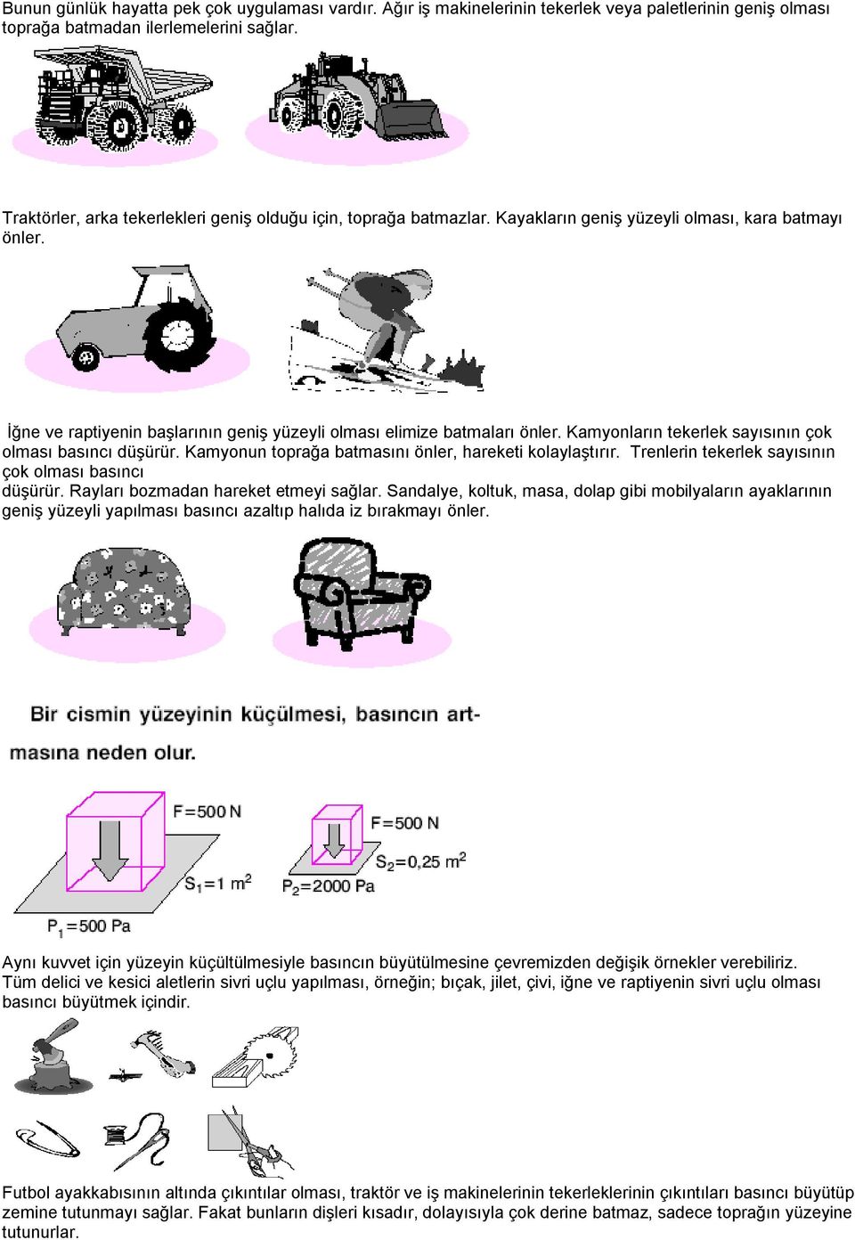 Kamyonların tekerlek sayısının çok olması basıncı düşürür. Kamyonun toprağa batmasını önler, hareketi kolaylaştırır. Trenlerin tekerlek sayısının çok olması basıncı düşürür.