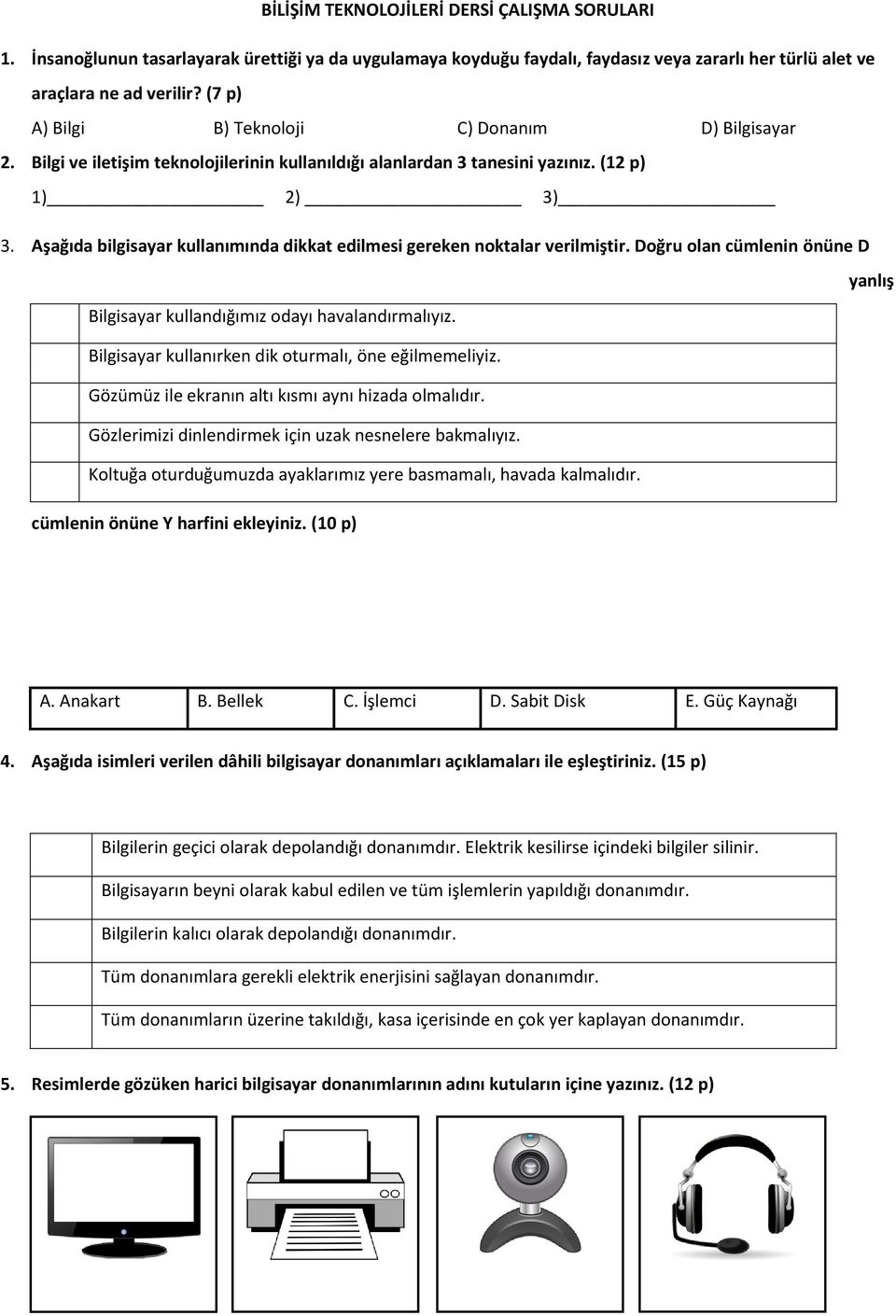 Aşağıda bilgisayar kullanımında dikkat edilmesi gereken noktalar verilmiştir. Doğru olan cümlenin önüne D yanlış Bilgisayar kullandığımız odayı havalandırmalıyız.