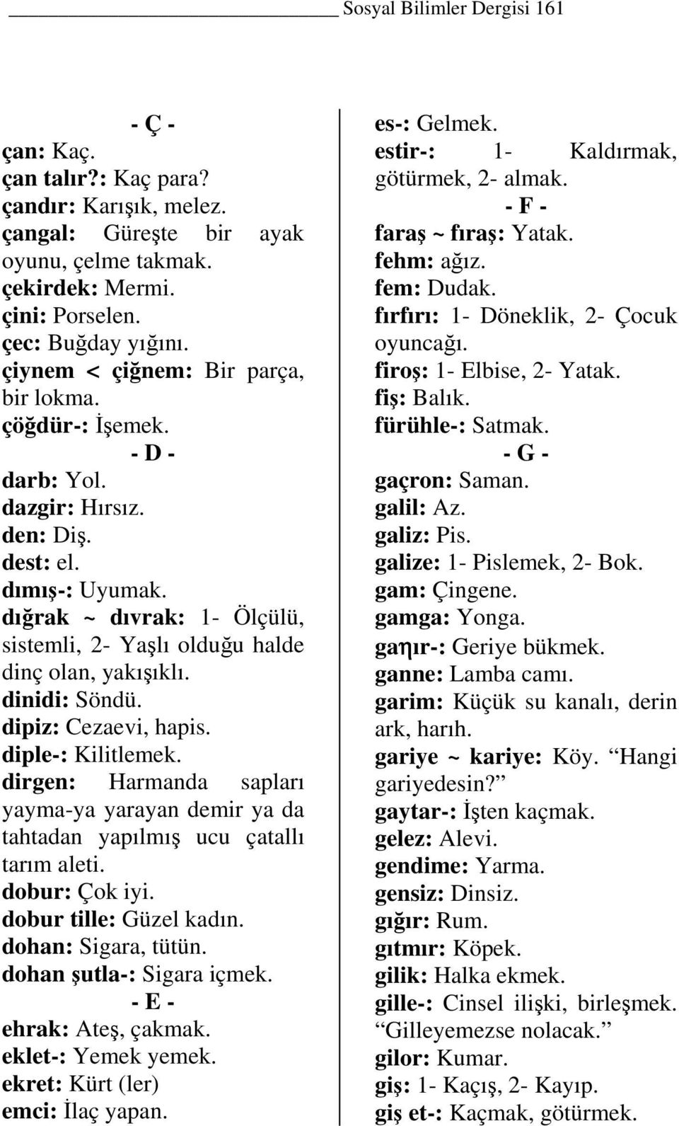 dığrak ~ dıvrak: 1- Ölçülü, sistemli, 2- Yaşlı olduğu halde dinç olan, yakışıklı. dinidi: Söndü. dipiz: Cezaevi, hapis. diple-: Kilitlemek.