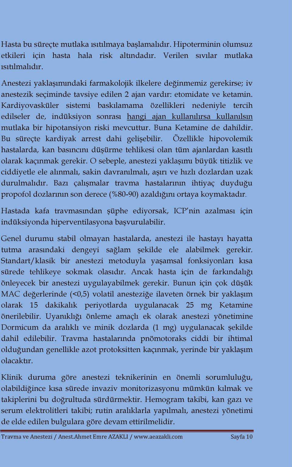 Kardiyovasküler sistemi baskılamama özellikleri nedeniyle tercih edilseler de, indüksiyon sonrası hangi ajan kullanılırsa kullanılsın mutlaka bir hipotansiyon riski mevcuttur.