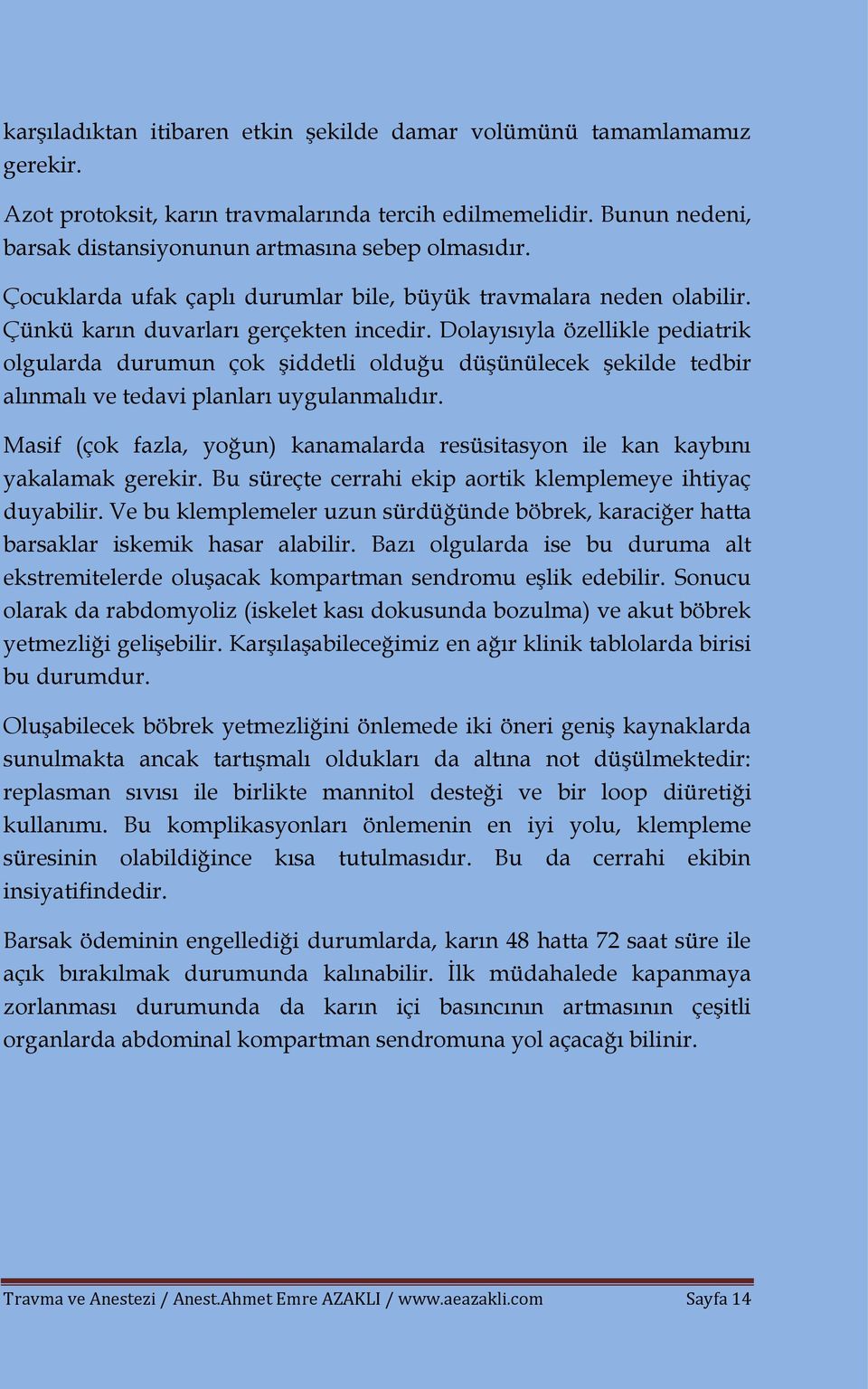 Dolayısıyla özellikle pediatrik olgularda durumun çok şiddetli olduğu düşünülecek şekilde tedbir alınmalı ve tedavi planları uygulanmalıdır.