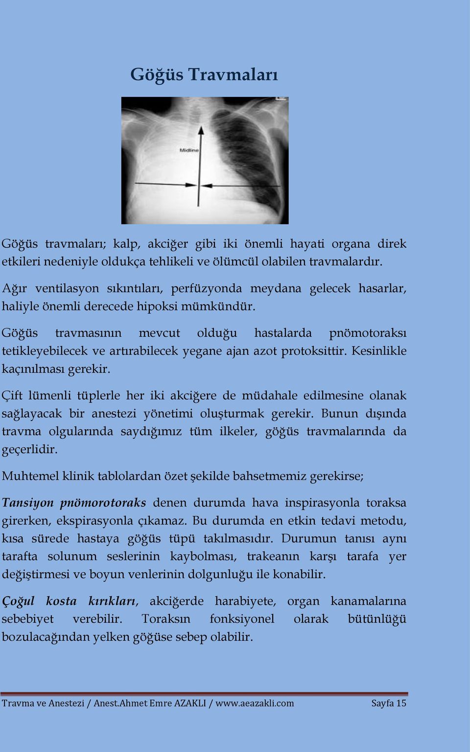 Göğüs travmasının mevcut olduğu hastalarda pnömotoraksı tetikleyebilecek ve artırabilecek yegane ajan azot protoksittir. Kesinlikle kaçınılması gerekir.