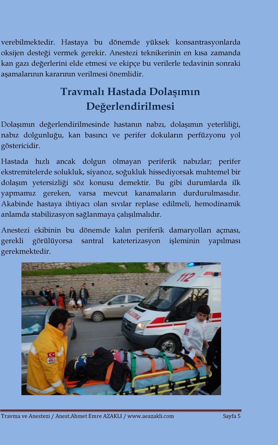 Travmalı Hastada Dolaşımın Değerlendirilmesi Dolaşımın değerlendirilmesinde hastanın nabzı, dolaşımın yeterliliği, nabız dolgunluğu, kan basıncı ve perifer dokuların perfüzyonu yol göstericidir.