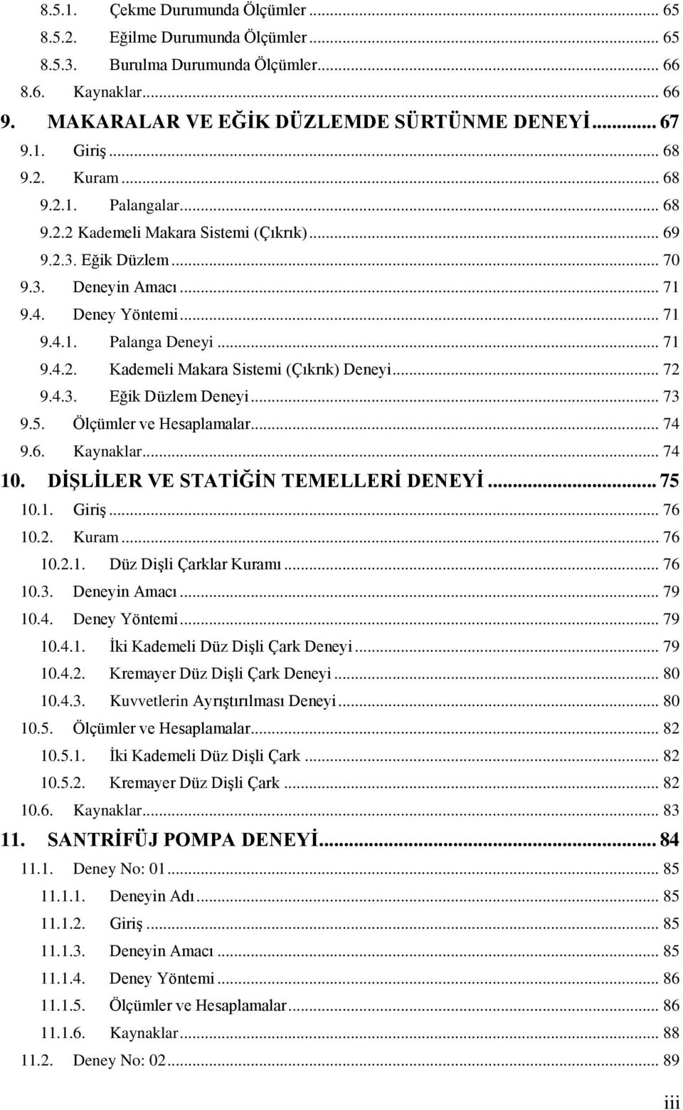 .. 72 9.4.3. Eğik Düzlem Deneyi... 73 9.5. Ölçümler ve Hesaplamalar... 74 9.6. Kaynaklar... 74 10. DİŞLİLER VE STATİĞİN TEMELLERİ DENEYİ... 75 10.1. Giriş... 76 10.2. Kuram... 76 10.2.1. Düz Dişli Çarklar Kuramı.