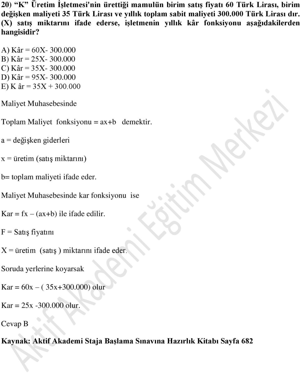 000 E) K âr = 35X + 300.000 Maliyet Muhasebesinde Toplam Maliyet fonksiyonu = ax+b demektir. a = değişken giderleri x = üretim (satış miktarını) b= toplam maliyeti ifade eder.