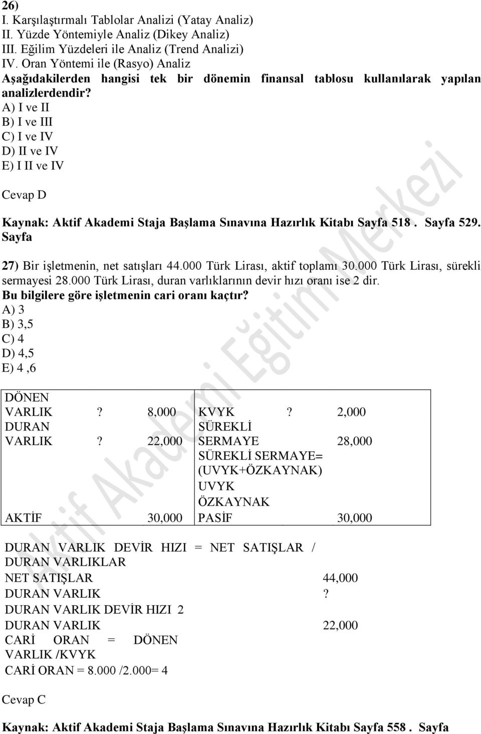 A) I ve II B) I ve III C) I ve IV D) II ve IV E) I II ve IV Cevap D Kaynak: Aktif Akademi Staja Başlama Sınavına Hazırlık Kitabı Sayfa 518. Sayfa 529. Sayfa 27) Bir işletmenin, net satışları 44.