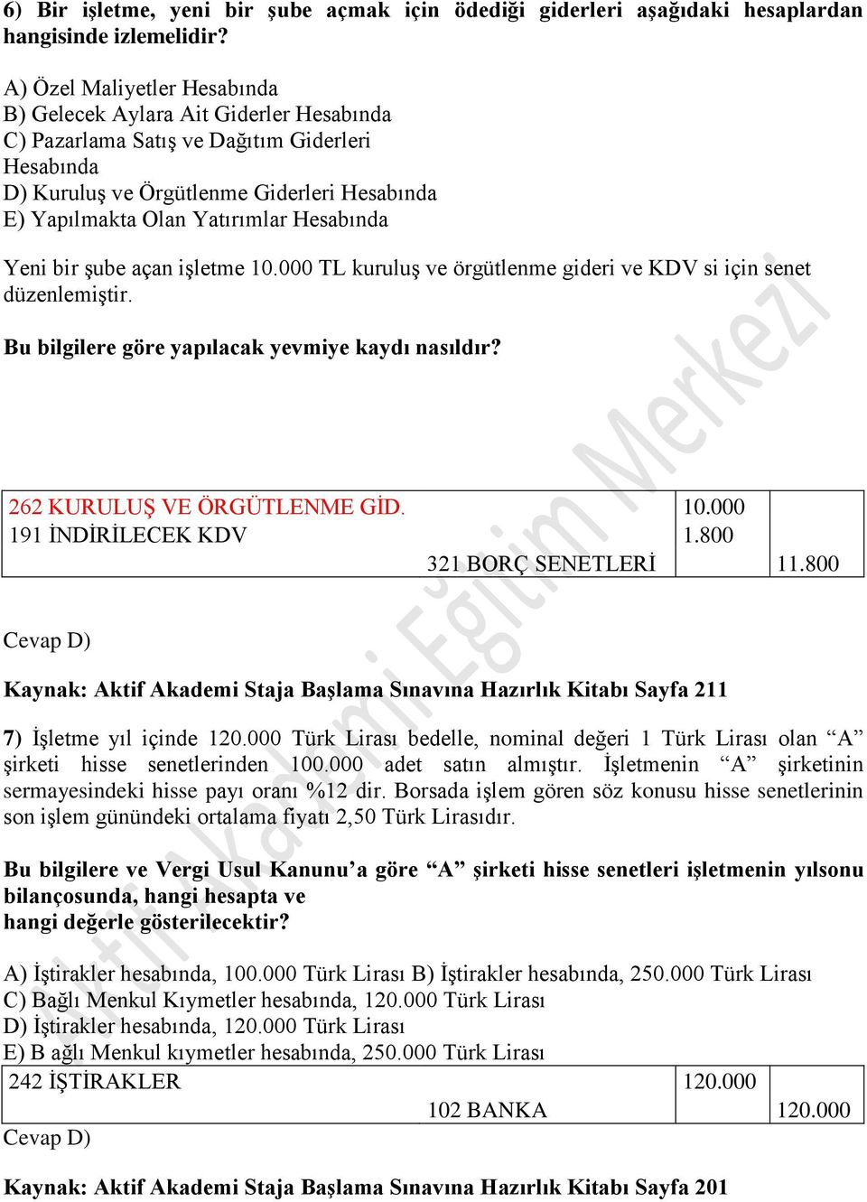 Hesabında Yeni bir şube açan işletme 10.000 TL kuruluş ve örgütlenme gideri ve KDV si için senet düzenlemiştir. Bu bilgilere göre yapılacak yevmiye kaydı nasıldır? 262 KURULUŞ VE ÖRGÜTLENME GİD. 10.000 191 İNDİRİLECEK KDV 1.