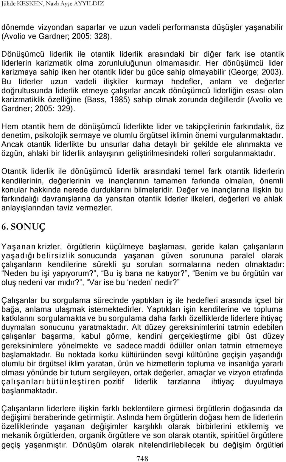 Her dönüşümcü lider karizmaya sahip iken her otantik lider bu güce sahip olmayabilir (George; 2003).