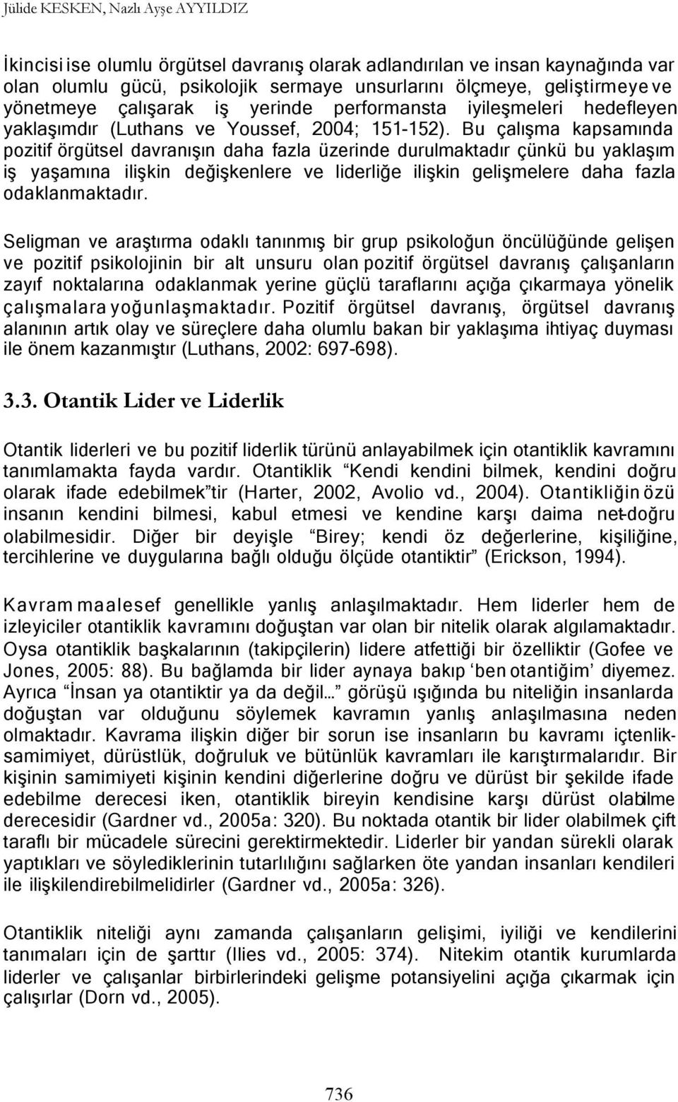 Bu çalışma kapsamında pozitif örgütsel davranışın daha fazla üzerinde durulmaktadır çünkü bu yaklaşım iş yaşamına ilişkin değişkenlere ve liderliğe ilişkin gelişmelere daha fazla odaklanmaktadır.