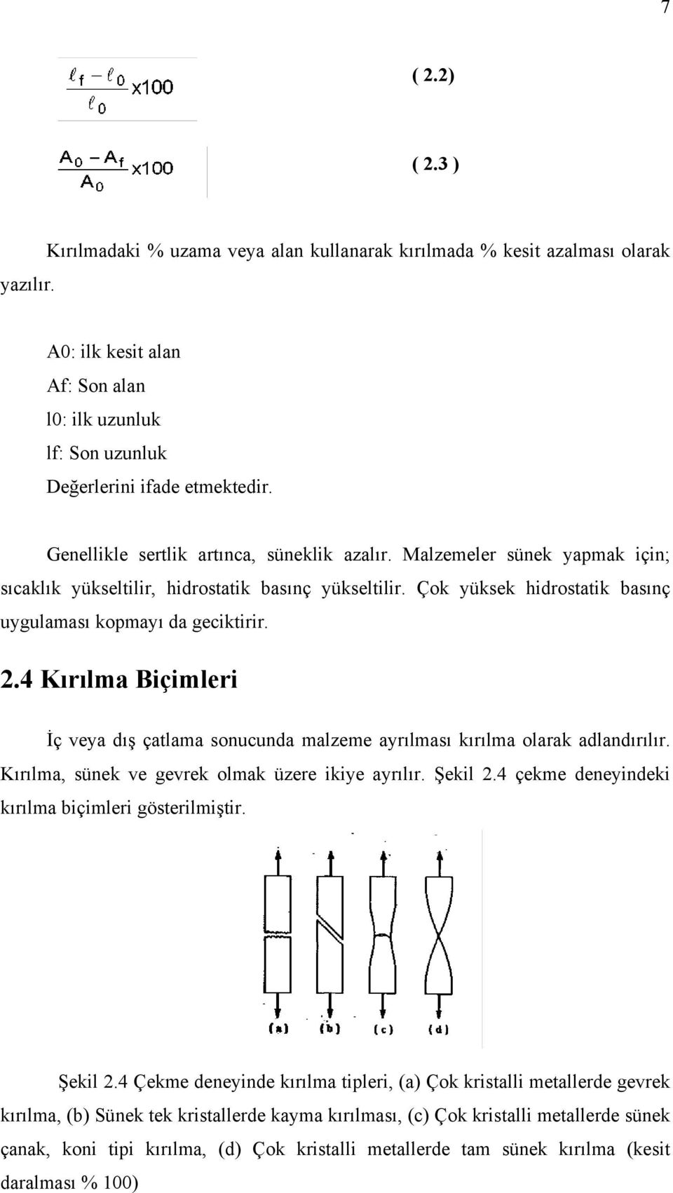 4 Kırılma Biçimleri İç veya dış çatlama sonucunda malzeme ayrılması kırılma olarak adlandırılır. Kırılma, sünek ve gevrek olmak üzere ikiye ayrılır. Şekil 2.