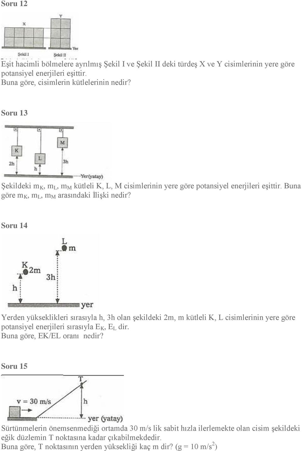 Soru 14 Yerden yükseklikleri sırasıyla h, 3h olan şekildeki 2m, m kütleli K, L cisimlerinin yere göre potansiyel enerjileri sırasıyla E K, E L dir. Buna göre, EK/EL oranı nedir?