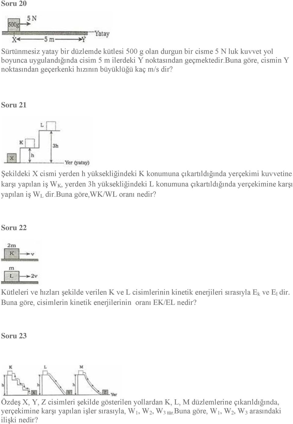 Soru 21 Şekildeki X cismi yerden h yüksekliğindeki K konumuna çıkartıldığında yerçekimi kuvvetine karşı yapılan iş W K, yerden 3h yüksekliğindeki L konumuna çıkartıldığında yerçekimine karşı yapılan