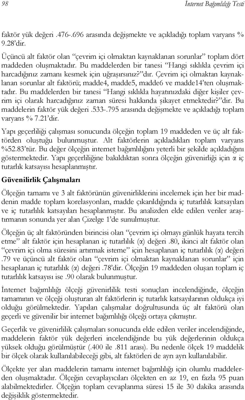 dır. Çevrim içi olmaktan kaynaklanan sorunlar alt faktörü; madde4, madde5, madde6 ve madde14 ten oluşmaktadır.