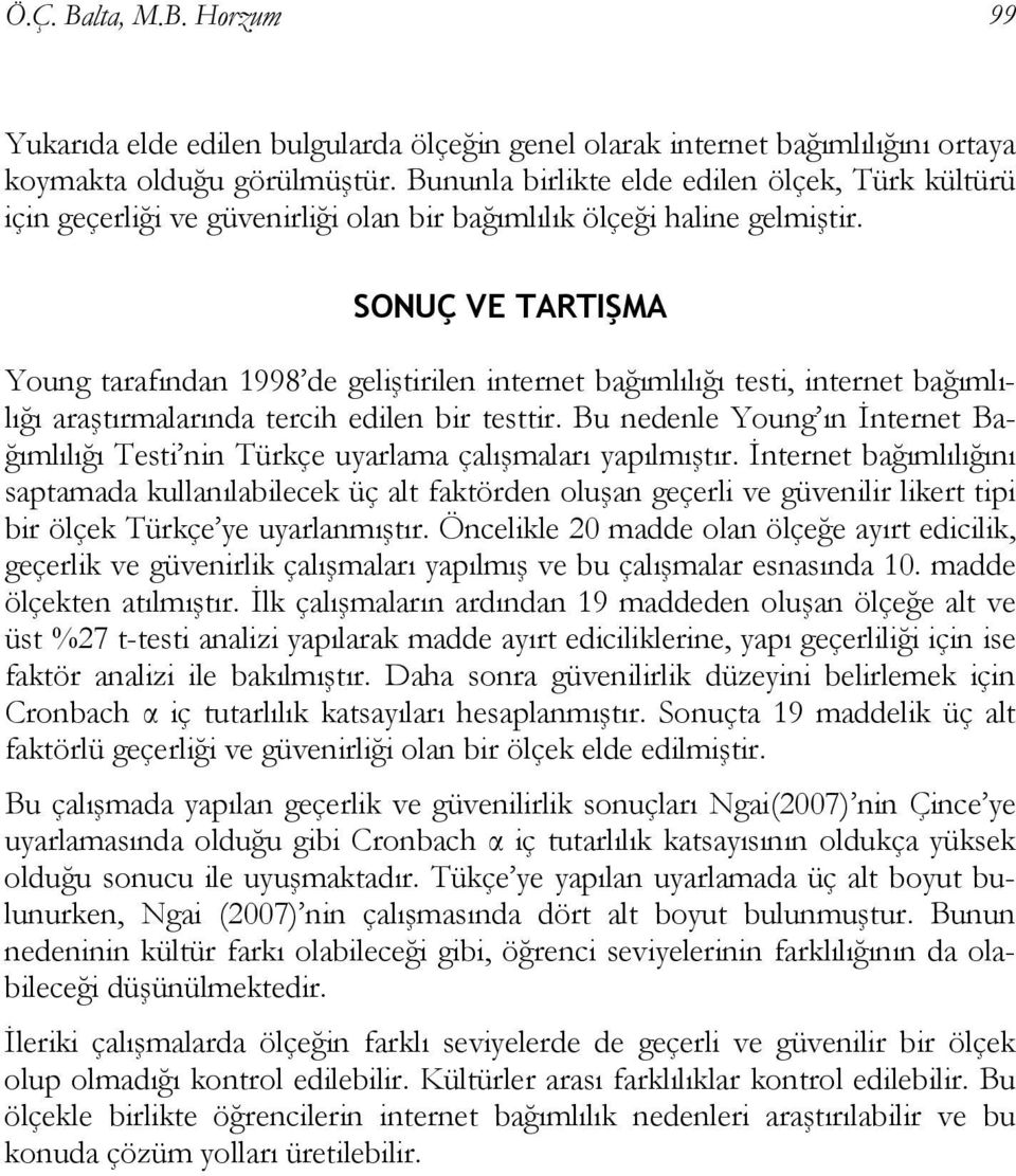 SONUÇ VE TARTIŞMA Young tarafından 1998 de geliştirilen internet bağımlılığı testi, internet bağımlılığı araştırmalarında tercih edilen bir testtir.