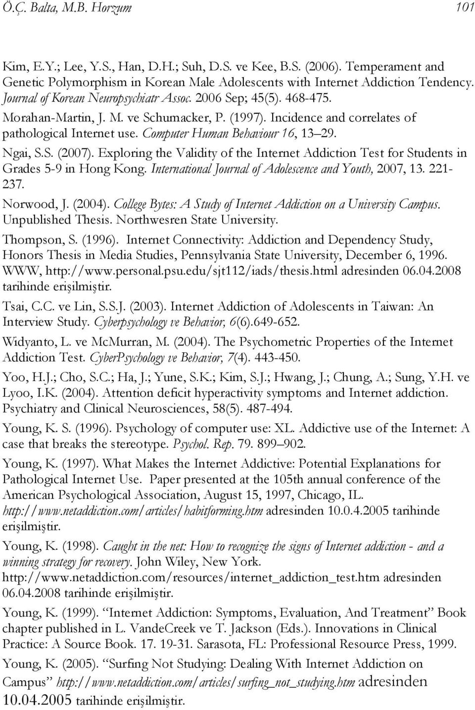 Computer Human Behaviour 16, 13 29. Ngai, S.S. (2007). Exploring the Validity of the Internet Addiction Test for Students in Grades 5-9 in Hong Kong.