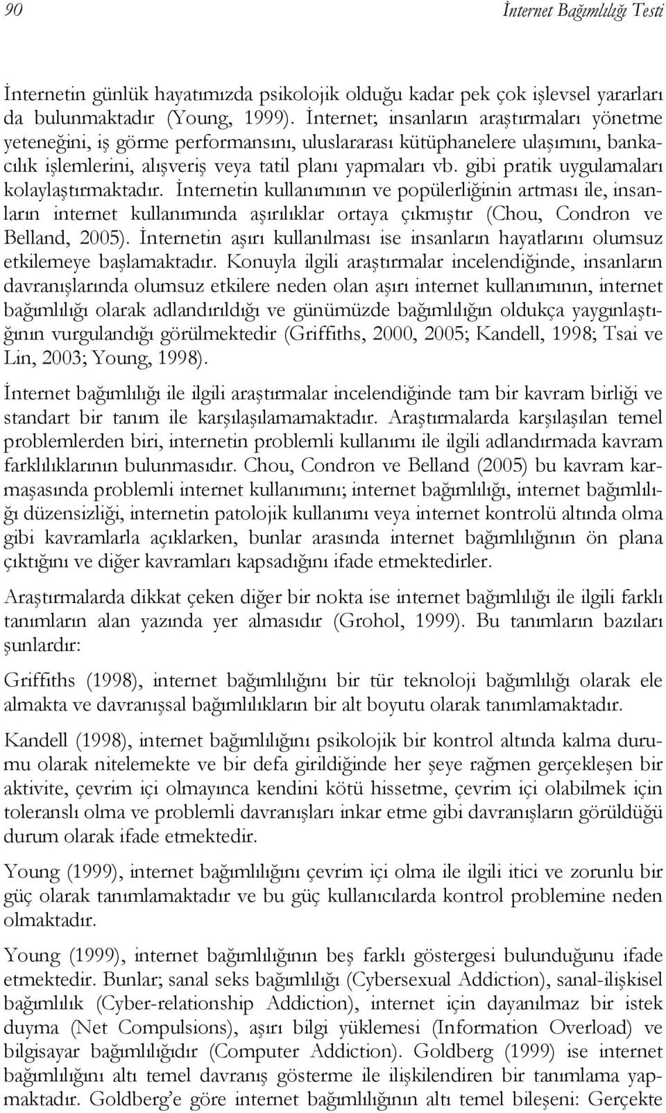 gibi pratik uygulamaları kolaylaştırmaktadır. İnternetin kullanımının ve popülerliğinin artması ile, insanların internet kullanımında aşırılıklar ortaya çıkmıştır (Chou, Condron ve Belland, 2005).