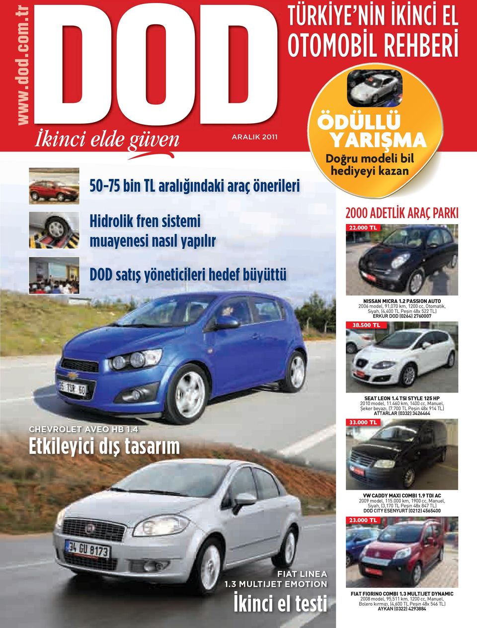 500 TL CHEVROLET AVEO HB 1.4 Etkileyici dış tasarım SEAT LEON 1.4 TSI STYLE 125 HP 2010 model, 11.460 km, 1400 cc, Manuel, Şeker beyazı, (7.700 TL Peşin 48x 914 TL) ATTARLAR (0332) 3426464 33.