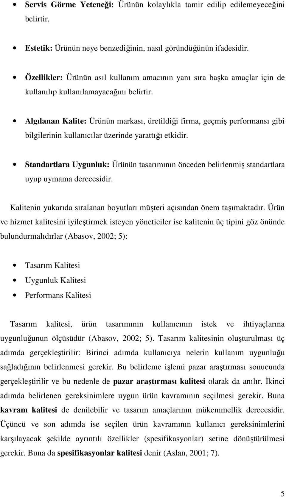 Algılanan Kalite: Ürünün markası, üretildiği firma, geçmiş performansı gibi bilgilerinin kullanıcılar üzerinde yarattığı etkidir.