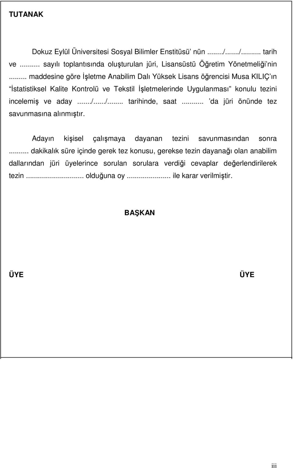 aday.../.../... tarihinde, saat... da jüri önünde tez savunmasına alınmıştır. Adayın kişisel çalışmaya dayanan tezini savunmasından sonra.