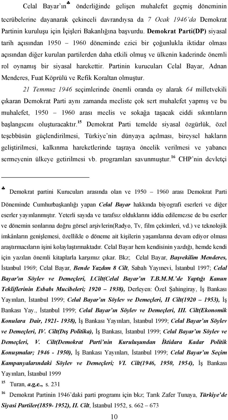 siyasal harekettir. Partinin kurucuları Celal Bayar, Adnan Menderes, Fuat Köprülü ve Refik Koraltan olmuştur.